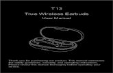 T13 True Wireless EarbudsXCpa... · 2020. 1. 27. · expose the earbuds to moving water (e.g., from a faucet, etc.). Do NOT wear the earbuds while showering or bathing, or when participating