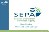 David Harley Water and Land Manager David...David Harley Water and Land Manager Overview 1. Introduction to SEPA 2. Scotland the Hydronation 3. Governance 4. The River Basin Planning