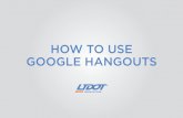 HOW TO USE GOOGLE HANGOUTS ... This tutorial will teach you how to use Google Hangouts to host your meetings. Using Hangouts enables you to save time, reduce travel expenses and improve