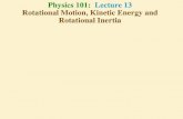 Physics 101: Lecture 13 Rotational Motion, Kinetic Energy ......rotational motion that mass plays in linear motion) Note! rotational inertia (or moment of inertia) changes if the axis
