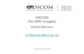 DICOM (for MRI images) - UCL Computer Science€¦ · DICOM old vs enhanced • Old style – one file per slice – huge numbers of files. – Important parameters e.g. diffusion