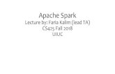 Lecture by: FariaKalim(lead TA) CS425 Fall 2018 UIUC · 2018. 11. 1. · CS425 Fall 2018 UIUC. Why Spark? •Another system for big data analytics •Isn’t MapReducegood enough?