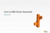 intro aws elasticbeanstalk · 2016. 7. 21. · Elastic Beanstalk core concepts Application Environments • Infrastructure resources (such as EC2 instances, ELB load balancers, and