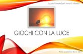 GIOCHI CON LA LUCE - fumanescuolafumanescuola.it/documenti/2016_2017/didattica/GIOCHI_CON... · 2017. 5. 22. · GIOCHI CON LA LUCE . DIDATTICA LABORATORIALE didattica del fare fare