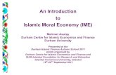 An Introduction to Islamic Moral Economy (IME)...Durham Islamic Finance Autumn School, 2011 in Istanbul Mehmet Asutay, An Introduction to Islamic Moral Economy 2 ! Thus: economics