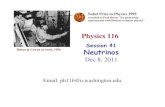 Physics 116 - University of Washingtonfaculty.washington.edu/wilkes/116/slides/Physics116_L41... · 2011. 12. 10. · Email: ph116@u.washington.edu Physics 116 Session 41 Neutrinos