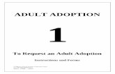 ADULT ADOPTION 1 · Step 1. Complete the following documents and make at least 3 copies: • “Petiti on for Approval of Adopti Agreement an Adult nd Decree of Adoption” • “Consent