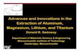 Advances and Innovations in the Extraction of Aluminum ......Advances and Innovations in the Extraction of Aluminum, Magnesium, Lithium, and Titanium Donald R. Sadoway Department of