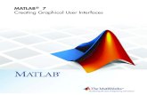 MATLAB 7 Creating Graphical User Interfaces · 2017. 9. 17. · Revision History November 2000 Online Only New for MATLAB 6.0 (Release 12) June 2001 Online Only Revised for MATLAB