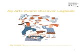 My Arts Award Discover Logbookresources.bcmg.org.uk/assets/Resource/Downloads/Files/... · 2020. 4. 20. · 4 Your Arts Award Discover Logbook To help record your Arts Award we have