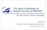 The New Challenge of Delphi Survey at NISTEPThe New Challenge of Delphi Survey at NISTEP Mar.2015 Science and Technology Foresight Center Hitoshi KOSHIBA, Ph.D. The Data Scienceinto