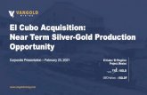 El Cubo Acquisition: Near Term Silver-Gold Production Opportunity · 2021. 2. 23. · THE EL CUBO MILL AND MINE COMPLEX TO BE ACQUIRED FROM ENDEAVOUR SILVER CORP. FOR US$15M El Cubo