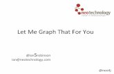 LetMe’Graph’ThatFor’Youjaoo.dk/dl/goto-amsterdam-2014/slides/IanRobinson_LetMeGraphTh… · @neo4j’ LetMe’Graph’ThatFor’You ’ @ianSrobinson’ ian@neotechnology.com’