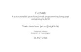 Futhark - A data-parallel pure functional programming ... · Futhark A data-parallel pure functional programming language compiling to GPU Troels Henriksen (athas@sigkill.dk) Computer