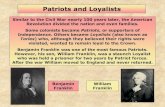 Patriots and Loyalists - ...1 Similar to the Civil War nearly 100 years later, the American Revolution divided the nation and even families. Some colonists became Patriots, or supporters