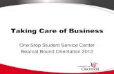 Taking Care of Business...Taking Care of Business One Stop Student Service Center Bearcat Bound Orientation 2012 Agenda •One Stop Student Services •Student & Parent access •Important