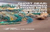 GHOST GEAR: THE ABANDONED FISHING NETS ......fatal and growing threat to marine life, and the communities that depend on healthy oceans thriving with life. Fishing gear can be lost