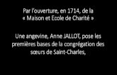 Par l’ouverture, en 1714, de la « Maison et Ecole de ......Par l’ouverture, en 1714, de la « Maison et Ecole de Charité », une angevine, Anne Jallot, pose les premières bases