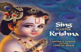 Sing O Little Krishna · PDF file 2021. 4. 7. · Vrindavan and Sri Chaitanya Mahaprabhu. Sing O Little Krishna song lyrics adapted from poems by India’s revered 15th century saint,