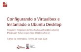 Configurando o Virtualbox e Instanlado o Ubuntu Desktopkld/labs/Configurando_o_Virtualbox... · 2018. 5. 17. · Configurando o Virtualbox e Instanlado o Ubuntu Desktop Francisco