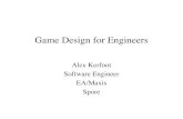 Game Design for Engineersweb.eecs.umich.edu/~sugih/courses/eecs494/fall06/... · 2006. 10. 4. · Game Design for Engineers Alex Kerfoot Software Engineer EA/Maxis Spore