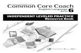 Common Core Coach English Language Arts6 · 2020. 3. 25. · Common Core Coach, English Language Arts, Independent Leveled Practice Resource Book, First Edition, Grade 6 T105NAL ISBN-13: