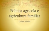 Política agrícola e agricultura familiar · 2015. 11. 4. · Agricultura familiar A política agrícola, a pesquisa e a extensão, na história da agricultura no Brasil, sempre