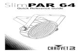 Quick Reference Guide - CHAUVET DJ...SlimPAR 64 QRG EN 2 About This Guide The SlimPAR 64 Quick Reference Guide (QRG) has basic product information such as mounting, menu options, and