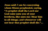 Jesus said: I am he concerning whom Moses prophesied ...
