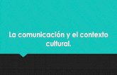La comunicación y el contexto cultural.
