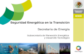 Seguridad Energética en la Transición Secretaría de Energía Subsecretaría de Planeación Energética y Desarrollo Tecnológico.