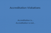 Accreditation Visitations Accreditation is Accreditation is not