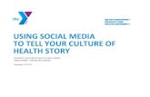 USING SOCIAL MEDIA TO TELL YOUR CULTURE OF SOCIAL MEDIA TO TELL YOUR CULTURE OF ... social media confirm that compelling storytelling is ... TELL YOUR CULTURE OF HEALTH STORY