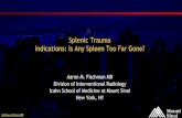 Splenic Trauma Indications: Is Any Spleen Too Far Gone? Trauma Indications: Is Any Spleen Too Far Gone? Aaron M. Fischman MD ... Young patients/flouro time What if they rebleed? Technology
