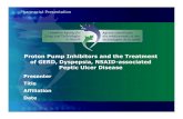 Proton Pump Inhibitors and the Treatment of GERD ... Pump Inhibitors and the Treatment of GERD, Dyspepsia, NSAID-associated Peptic Ulcer Disease Presenter Title Affiliation Date Pharmacist