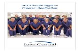 2012 Dental Hygiene Program   for the 2012 Dental Hygiene Program you must apply to Iowa Central and indicate Dental Hygiene ... Dental Hygiene Application Essay Questions