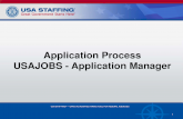Application Process USAJOBS - Application Managersill- Process USAJOBS - Application Manager. ... Apply Online. Once youâ€™ve located a job ... your application, the system will