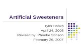 Artificial Sweeteners Tyler Banks April 24, 2006 Revised by: Phoebe Stinson February 26, 2007