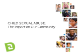 CHILD SEXUAL ABUSE: The Impact on Our Community. &iuml;&sbquo;&sect; Thank you for being here &iuml;&sbquo;&sect; We are here today to look at how child sexual abuse affects our community