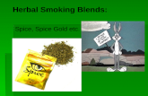Herbal Smoking Blends: Spice, Spice Gold etc.. Objectives ï‚§ Describe chemicals found in Spice and their effects ï‚§ Discuss reasons for use ï‚§ List medical