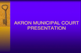 AKRON MUNICIPAL COURT PRESENTATION. AKRON MUNICIPAL COURT ï‚¨ WHAT IS THE AKRON MUNICIPAL COURT?