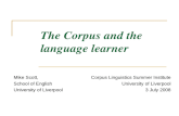 The Corpus and the language learner Mike Scott, School of English University of Liverpool Corpus Linguistics Summer Institute University of Liverpool 3