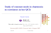 XQCD 2007T.Umeda (Tsukuba)1 Study of constant mode in charmonium correlators in hot QCD Takashi Umeda This talk is based on the Phys. Rev. D75 094502 (2007)