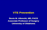 VTE Prevention Roxie M. Albrecht, MD, FACS Associate Professor of Surgery University of Oklahoma