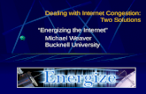 Dealing with Internet Congestion: Two Solutions â€œEnergizing the Internetâ€‌ Michael Weaver Bucknell University