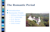 The Romantic Period Introduction Romantic Poets â€“William WordsworthWilliam Wordsworth â€“S.T. ColeridgeS.T. Coleridge â€“G.G. ByronG.G. Byron â€“P.B. ShelleyP.B
