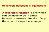 1 Reversible Reactions & Equilibrium reversible reaction A reversible reaction is one which can be made to go in either forward or reverse direction. Only