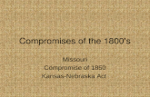 Compromises of the 1800â€™s Missouri Compromise of 1850 Kansas-Nebraska Act