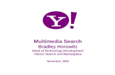 Multimedia Search Bradley Horowitz Head of Technology Development Yahoo! Search and Marketplace November, 2005