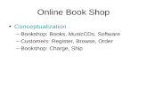 Online Book Shop Conceptualization â€“Bookshop: Books, MusicCDs, Software â€“Customers: Register, Browse, Order â€“Bookshop: Charge, Ship